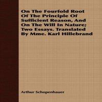 Arthur Schopenhauer On the Fourfold Root of the Principle of Sufficient Reason, & on