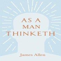 James Allen As a Man Thinketh: With an Essay from Within You is the Power by