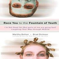 Martha Bolton Race You to the Fountain of Youth: I'm Not Dead Yet (But Parts of