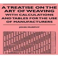 John Murphy A Treatise On The Art Of Weaving, With Calculations & Tables For in White