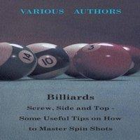 Various Authors Billiards - Screw, Side & Top - Some Useful Tips on How to