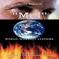 James Roberts Mr.I-Selfishness, World-Worldly Systems, Satan-Adversary the