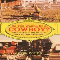 Jack Kirby So You Wanna Be a Cowboy?: True Events in the Lives of Jack and in White