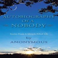 Anonymous Autobiography of a Nobody: Stories from a Miracle-Filled Life