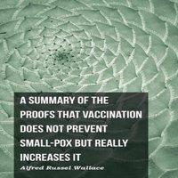 Alfred Russel Wallace A Summary of the Proofs that Vaccination Does Not Prevent