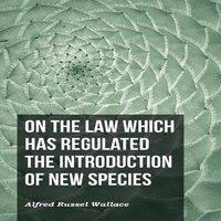 Alfred Russel Wallace On the Law Which Has Regulated the Introduction of New Species