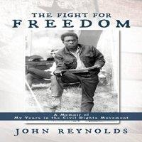 John Reynolds The Fight for Freedom: A Memoir of My Years in the Civil Rights in White