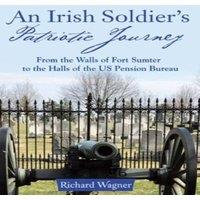 Richard Wagner An Irish Soldier's Patriotic Journey: From the Walls of Fort in White