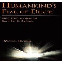 Michael Higgins Humankind's Fear of Death: How It Has Come about & How It Can Be in White