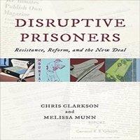 Chris Clarkson Disruptive Prisoners : Resistance, Reform, & the New Deal