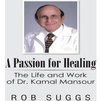 Rob Suggs A Passion for Healing: The Life & Work of Dr. Kamal Mansour in White