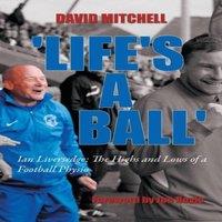 David Mitchell 'Life's a Ball': Ian Liversedge: The Highs & Lows of a Football in White
