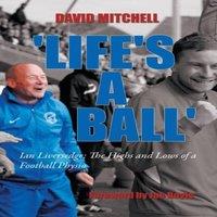 David Mitchell 'Life's a Ball': Ian Liversedge: The Highs & Lows of a Football