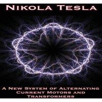 Nikola Tesla A New System of Alternating Current Motors & Transformers and