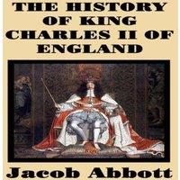 Jacob Abbott The History of King Charles II of England: The History of King