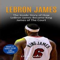 Steve James Lebron James: The Inside Story of How LeBron James Became King