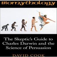 David Cook Biomythology: The Skeptic's Guide to Charles Darwin & the