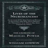 William Godwin Lives of the Necromancers - An Account of the Most Eminent Persons