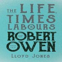 Lloyd Jones The Life, Times Labours of Robert Owen - Volume I II;With a