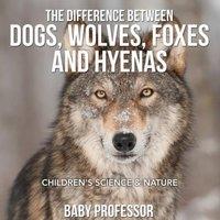Baby Professor The Difference Between Dogs, Wolves, Foxes & Hyenas Children's
