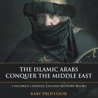 Baby Professor The Islamic Arabs Conquer the Middle East Children's Middle