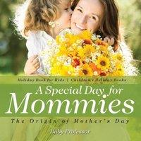 Baby Professor A Special Day for Mommies : The Origin of Mother's Day - Holiday