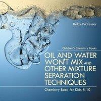 Baby Professor Oil & Water Won't Mix & Other Mixture Separation Techniques