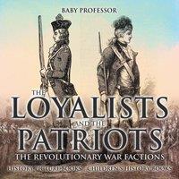 Baby Professor The Loyalists & the Patriots : The Revolutionary War Factions
