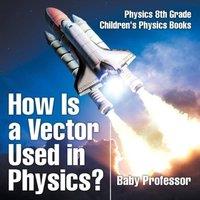 Baby Professor How Is a Vector Used in Physics? Physics 8th Grade Children's