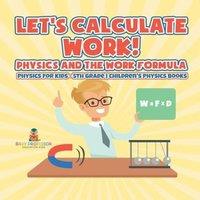 Baby Professor Let's Calculate Work Physics & The Work Formula : Physics for