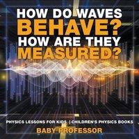 Baby Professor How Do Waves Behave? How Are They Measured? Physics Lessons for