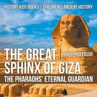 Baby Professor The Great Sphinx of Giza : The Pharaohs' Eternal Guardian
