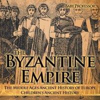 Baby Professor The Byzantine Empire - The Middle Ages Ancient History of Europe