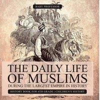 Baby Professor The Daily Life of Muslims during The Largest Empire in History