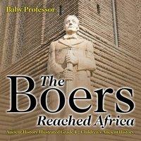 Baby Professor The Boers Reached Africa - Ancient History Illustrated Grade 4