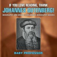 Baby Professor If You Love Reading, Thank Johannes Gutenberg Biography 3rd Grade