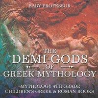 Baby Professor The Demi-Gods of Greek Mythology - Mythology 4th Grade Children's