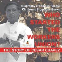 Baby Professor Who Started the United Farm Workers Union? The Story of Cesar