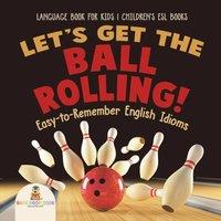 Baby Professor Let's Get the Ball Rolling Easy-to-Remember English Idioms