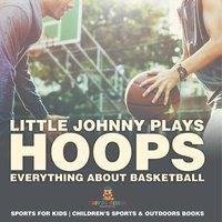 Baby Professor Little Johnny Plays Hoops : Everything about Basketball - Sports