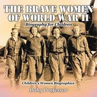 Baby Professor The Brave Women of World War II - Biography for Children
