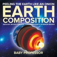 Baby Professor Peeling The Earth Like An Onion : Earth Composition - Geology