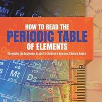 Baby Professor How to Read the Periodic Table of Elements Chemistry for Beginners