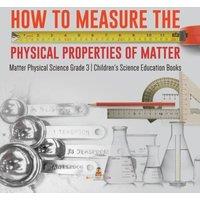 Baby Professor How to Measure the Physical Properties of Matter Matter Physical