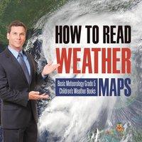 Baby Professor How to Read Weather Maps Basic Meteorology Grade 5 Children's in White