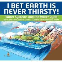 Baby Professor I Bet Earth is Never Thirsty Water Systems & the Water Cycle in White