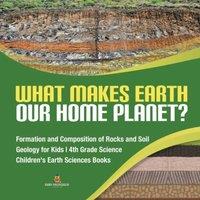 Baby Professor What Makes Earth Our Home Planet? Formation & Composition of