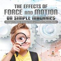 Baby Professor The Effects of Force & Motion on Simple Machines Changes in