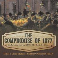 Baby Professor The Compromise of 1877 : US Reconstruction 1865-1877 Post Civil