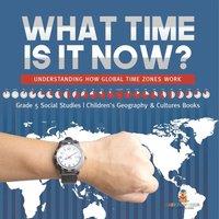 Baby Professor What Time is It Now? : Understanding How Global Time Zones Work in White